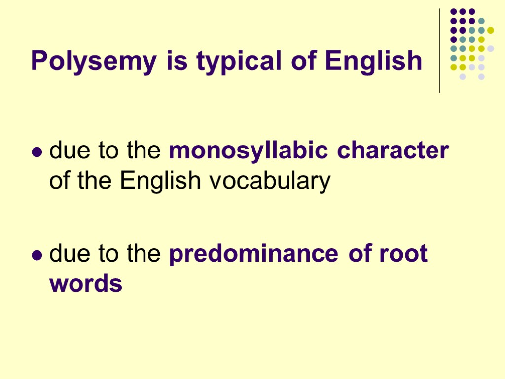 Polysemy is typical of English due to the monosyllabic character of the English vocabulary